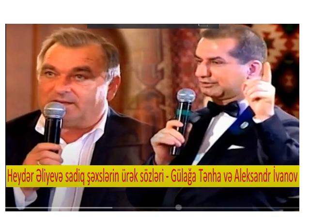 Heydər Əliyevə sadiq şəxslərin ürək sözləri Gülağa Tənha və Aleksandr İvanov 